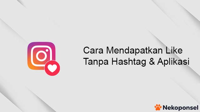 Cara Mendapatkan Like Banyak di Instagram Tanpa Hashtag dan Aplikasi