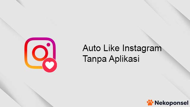 Auto Like Instagram Tanpa Aplikasi